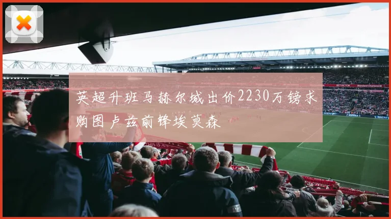 英超升班马赫尔城出价2230万镑求购图卢兹前锋埃莫森