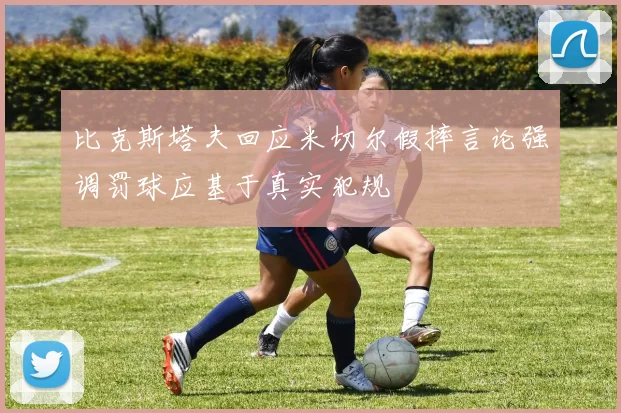 比克斯塔夫回应米切尔假摔言论强调罚球应基于真实犯规